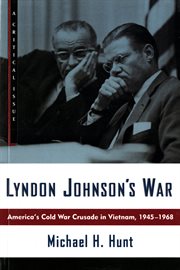 Lyndon Johnson's War : America's Cold War Crusade in Vietnam, 1945-1968 cover image