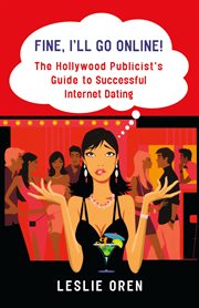 Fine, I'll Go Online! : The Hollywood Publicist's Guide to Successful Internet Dating cover image