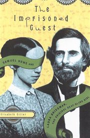 The Imprisoned Guest : Samuel Howe and Laura Bridgman, The Original Deaf-Blind Girl cover image