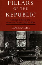 Pillars of the Republic : Common Schools and American Society, 1780-1860 cover image