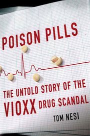 Poison Pills : The Untold Story of the Vioxx Drug Scandal cover image