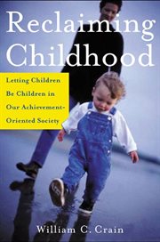 Reclaiming Childhood : Letting Children Be Children in Our Achievement-Oriented Society cover image