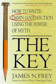 The Key : How to Write Damn Good Fiction Using the Power of Myth cover image