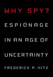 Why Spy? : Espionage in an Age of Uncertainty cover image