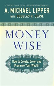 Money Wise : How to Create, Grow, and Preserve Your Wealth cover image