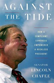 Against the Tide : How a Compliant Congress Empowered a Reckless President cover image