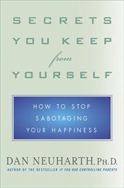 Secrets You Keep from Yourself : How to Stop Sabotaging Your Happiness cover image