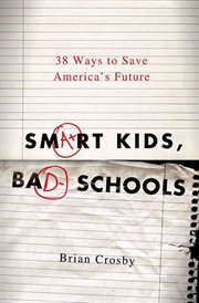 Smart Kids, Bad Schools : 38 Ways to Save America's Future cover image