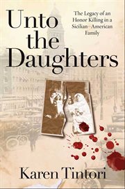 Unto the Daughters : The Legacy of an Honor Killing in a Sicilian-American Family cover image