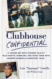 Clubhouse Confidential : A Yankee Bat Boy's Insider Tale of Wild Nights, Gambling, and Good Times with Modern Baseball's Grea cover image