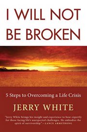 I Will Not Be Broken : Five Steps to Overcoming a Life Crisis cover image