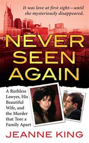 Never Seen Again : A Ruthless Lawyer, His Beautiful Wife, and the Murder that Tore a Family Apart cover image