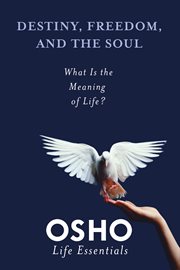 Destiny, freedom, and the soul : what is the meaning of life? cover image