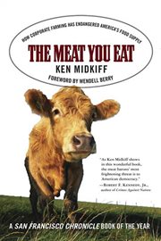The Meat You Eat : How Corporate Farming Has Endangered America's Food Supply cover image
