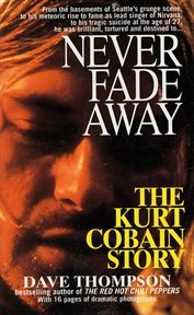 Never Fade Away : The Kurt Cobain Story cover image