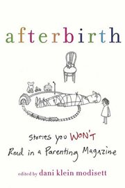 Afterbirth : Stories You Won't Read in a Parenting Magazine cover image