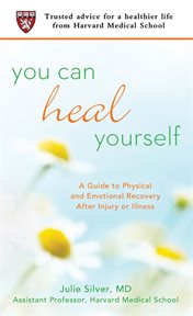 You Can Heal Yourself : A Guide to Physical and Emotional Recovery After Injury or Illness cover image