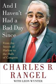 And I Haven't Had a Bad Day Since : From the Streets of Harlem to the Halls of Congress cover image