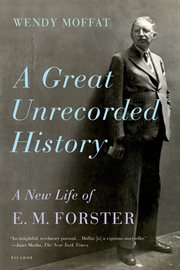 A great unrecorded history : a new life of E.M. Forster cover image
