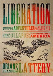 Liberation : Being the Adventures of the Slick Six After the Collapse of the United States of America cover image