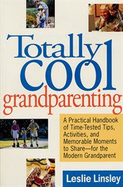 Totally Cool Grandparenting : A Practical Handbook of Tips, Hints, & Activities for the Modern Grandparent cover image