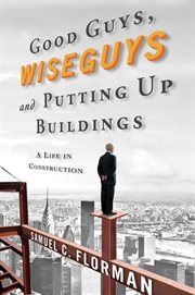 Good guys, wise guys, and putting up buildings : a life in construction cover image