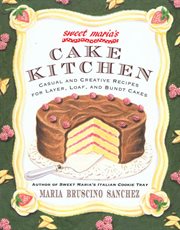 Sweet Maria's Cake Kitchen : Classic and Casual Recipes for Cookies, Cakes, Pastry, and Other Favorites cover image