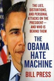 The Obama Hate Machine : The Lies, Distortions, and Personal Attacks on the President---and Who Is Behind Them cover image