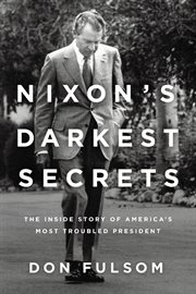 Nixon's Darkest Secrets : The Inside Story of America's Most Troubled President cover image