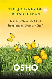 The journey of being human : is it possible to find real happiness in ordinary life? cover image