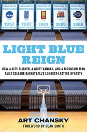 Light Blue Reign : How a City Slicker, a Quiet Kansan, and a Mountain Man Built College Basketball's Longest-Lasting Dy cover image
