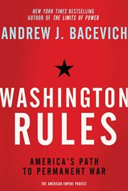 Washington Rules : America's Path to Permanent War. American Empire Project cover image