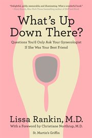 What's Up Down There? : Questions You'd Only Ask Your Gynecologist If She Was Your Best Friend cover image