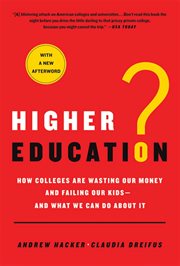 Higher Education? : How Colleges Are Wasting Our Money and Failing Our Kids---and What We Can Do About It cover image