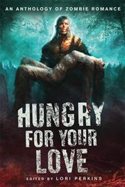 Hungry for Your Love : An Anthology of Zombie Romance cover image