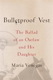 Bulletproof Vest : The Ballad of an Outlaw and His Daughter cover image
