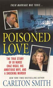 Poisoned Love : The True Story of ER Nurse Chaz Higgs, his Ambitious Wife, and a Shocking Murder cover image