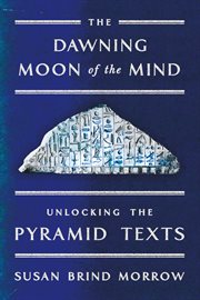 The Dawning Moon of the Mind : Unlocking the Pyramid Texts cover image
