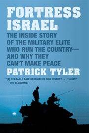 Fortress Israel : The Inside Story of the Military Elite Who Run the Country--and Why They Can't Make Peace cover image