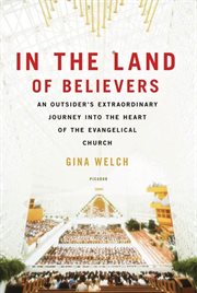 In the Land of Believers : An Outsider's Extraordinary Journey into the Heart of the Evangelical Church cover image