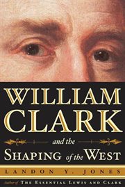 William clark and the shaping of the west cover image