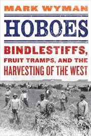 Hoboes : Bindlestiffs, Fruit Tramps, and the Harvesting of the West cover image