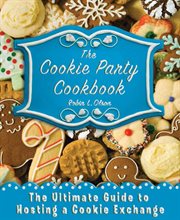 The Cookie Party Cookbook : The Ultimate Guide to Hosting a Cookie Exchange cover image