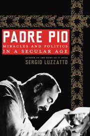 Padre Pio : Miracles and Politics in a Secular Age cover image