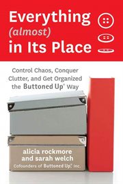 Everything (almost) In Its Place : Control Chaos, Conquer Clutter, and Get Organized the Buttoned Up Way cover image