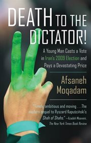 Death to the Dictator! : A Young Man Casts a Vote in Iran's 2009 Election and Pays a Devastating Price cover image