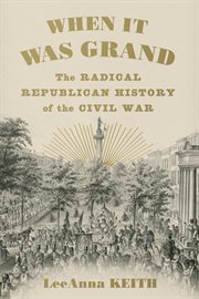 When It Was Grand : The Radical Republican History of the Civil War cover image