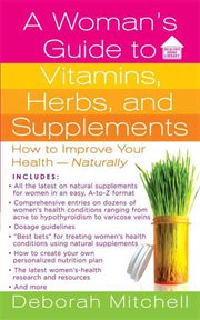 A Woman's Guide to Vitamins, Herbs, and Supplements : How to Improve Your Health - Naturally cover image