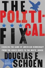 The Political Fix : Changing the Game of American Democracy, from the Grassroots to the White House cover image