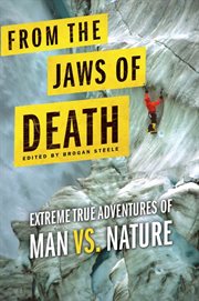 From the Jaws of Death : Extreme True Adventures of Man vs. Nature cover image